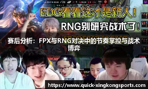 赛后分析：FPX与RNG对决中的节奏掌控与战术博弈
